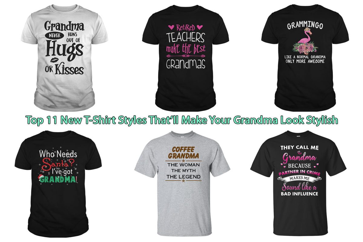 Top 11 New T-Shirt Styles That’ll Make Your Grandma Look Stylish