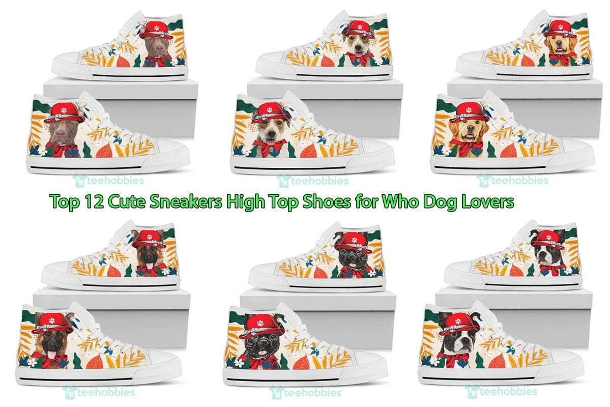 Top 12 Cute Sneakers High Top Shoes for Who Dog Lovers