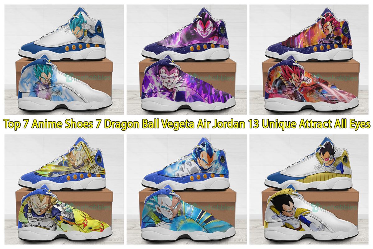 Top 7 Anime Shoes 7 Dragon Ball Vegeta Air Jordan 13 Unique Attract All Eyes