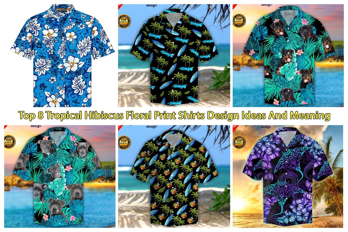 Top 8 Tropical Hibiscus Floral Print Shirts Design Ideas And Meaning