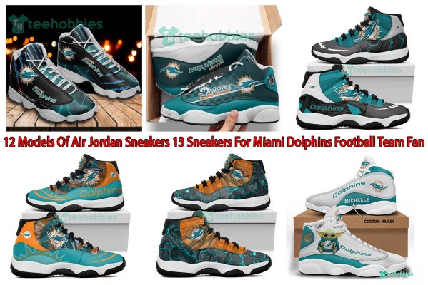 12 Models Of Air Jordan Sneakers 13 Sneakers For Miami Dolphins Football Team Fan