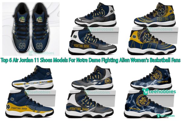 Top 6 Air Jordan 11 Shoes Models For Notre Dame Fighting Alien Women's Basketball Fans