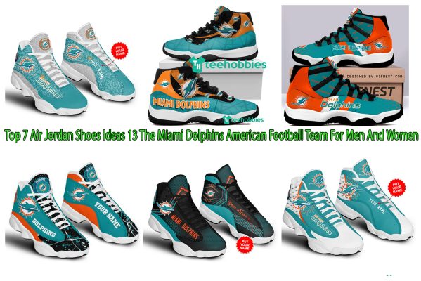 Top 7 Air Jordan Shoes Ideas 13 The Miami Dolphins American Football Team For Men And Women