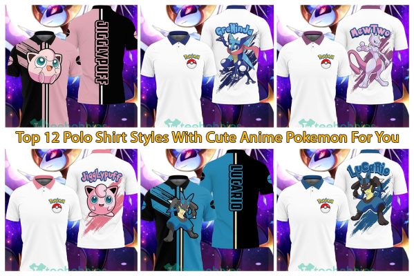 Top 12 Polo Shirt Styles With Cute Anime Pokemon For You
