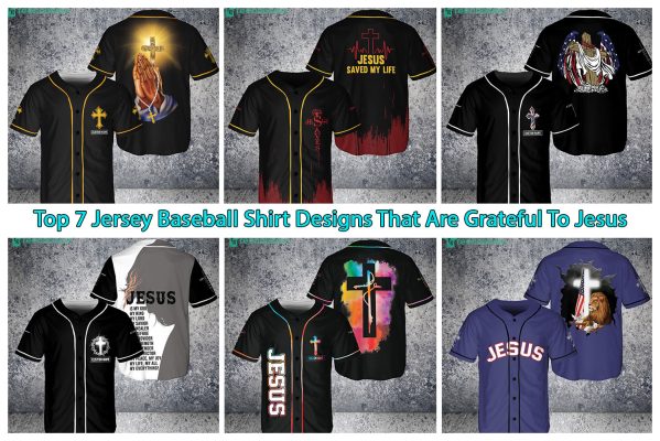 Top 7 Jersey Baseball Shirt Designs That Are Grateful To Jesus
