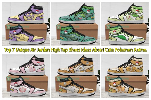 Top 7 Unique Air Jordan High Top Shoes Ideas About Cute Pokemon Anime.