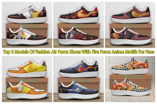 Top 8 Models Of Fashion Air Force Shoes With Fire Force Anime Motifs For Fans
