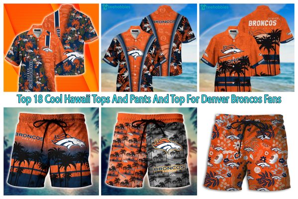 Top 18 Cool Hawaii Tops And Pants And Top For Denver Broncos Fans