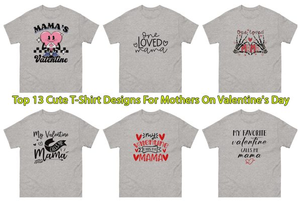 Top 13 Cute T-Shirt Designs For Mothers On Valentine's Day