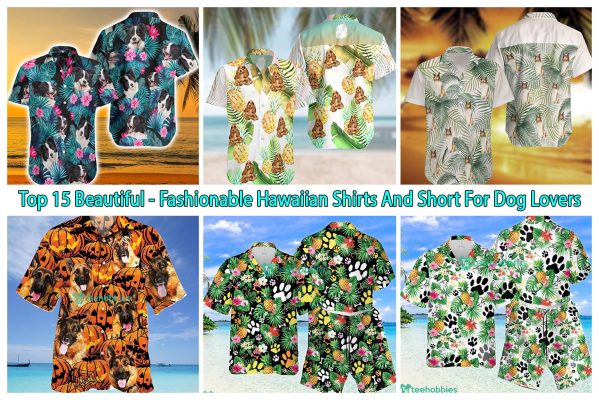 Top 15 Beautiful - Fashionable Hawaiian Shirts And Short For Dog Lovers